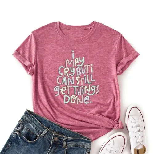 Positive Trendy Tshirt Women I May Cry But I Can Still Get Things Done Tees Tops